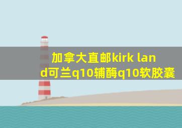 加拿大直邮kirk land可兰q10辅酶q10软胶囊